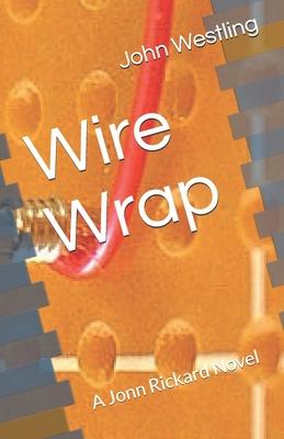 Wire Wrap: A Jonn Rickard Novel
