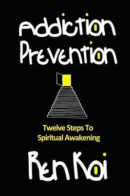 Addiction Prevention: Twelve Steps To Spiritual Awakening