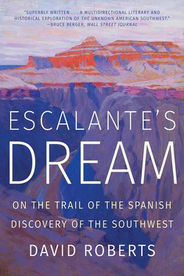 Escalante?s Dream: On the Trail of the Spanish Discovery of the Southwest