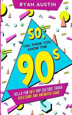 So, you think you know the 90’’s?: Hella Fun 90’’s pop culture Trivia Questions and answers game