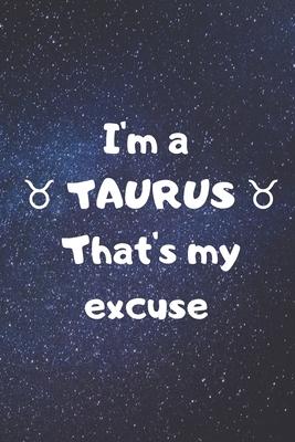 I’’m a TAURUS, that’’s my excuse!