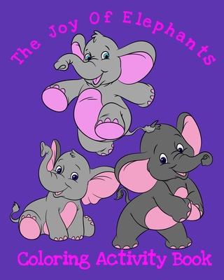 The Joy Of Elephants Coloring Activity Book: 8x10 50 Pages Coloring, Mazes And Puzzles Age Range 3+