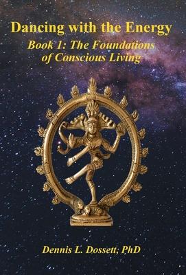 Dancing with the Energy: Book 1: The Foundations of Conscious Living