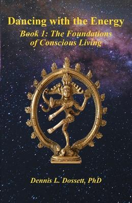 Dancing with the Energy: Book 1: The Foundations of Conscious Living