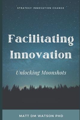 Facilitating Innovation: Unlocking Moonshots