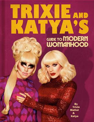 Trixie and Katya’’s Guide to Modern Womanhood