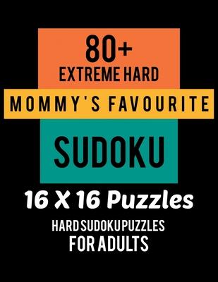 80+ Extreme Hard Mommy’’s Favourite Sudoku 16*16 Puzzles: Hard Level for Adults - All 16*16 Hard 80+ Sudoku - Sudoku Puzzle Books - Sudoku Puzzle Books