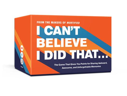 I Can’’t Believe I Did That...: The Game That Gives You Points for Sharing Awkward, Awesome, and Unforgettable Moments