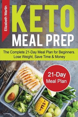 Keto Meal Prep: The Complete 21-Day Meal Plan for Beginners. Lose Weight, Save Time & Money