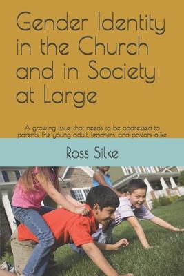 Gender Identity in the Church and in Society at Large: A growing issue that needs to be addressed to parents, the young adult, teachers, and pastors a