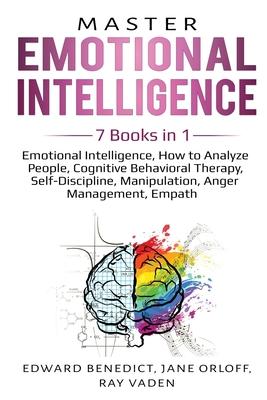 Master Emotional Intelligence: 7 Books in 1: Emotional Intelligence, How to Analyze People, Cognitive Behavioral Therapy, Self-Discipline, Manipulati