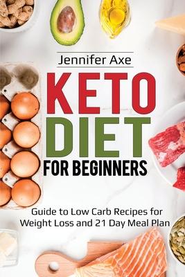 Keto Diet for Beginner’’s: Guide to Low Carb Recipes for Weight Loss and 21 Day Meal Plan