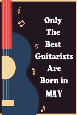 Only The Best Guitarists Are Born in May: musicsheets , perfect give for birthdays, simple and elegant , Music Notation , 110 pages 6x9 inches