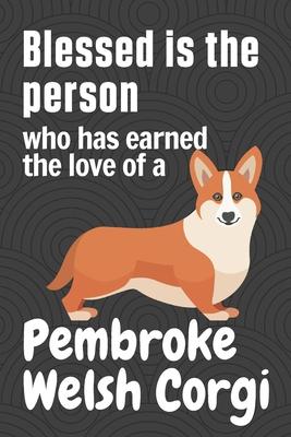 Blessed is the person who has earned the love of a Pembroke Welsh Corgi: For Pembroke Welsh Corgi Dog Fans