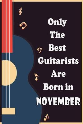 Only The Best Guitarists Are Born in November: simple and elegant , Music Notation, musicsheets, perfect give for birthdays, 110 pages 6x9 inches