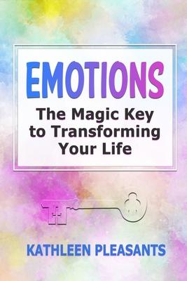 Emotions: The Magic Key to Transforming Your Life