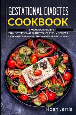 Gestational Diabetes Cookbook: MEGA BUNDLE - 5 Manuscripts in 1 - 240+ Gestational Diabetes-friendly recipes designed for a healthy and easy pregnanc