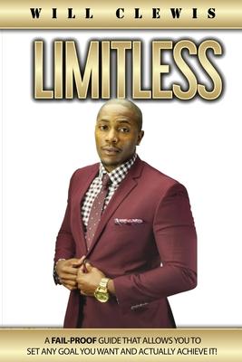 Limitless: A Fail-Proof Guide That Allows You to Set Any Goal You Want and Actually Achieve It