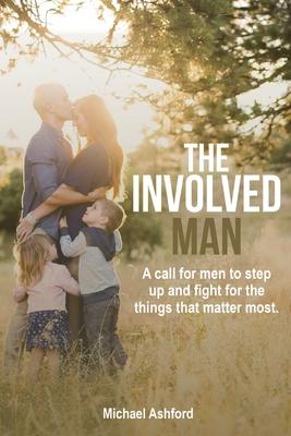 The Involved Man: A call for men to step up and fight for the things that matter most