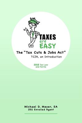 TAXES are EASY: The Tax Cuts & Jobs Act - TCJA, an Introduction - 2018 Tax Law and Forms