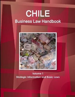 Chile Business Law Handbook Volume 1 Strategic Information and Basic Laws