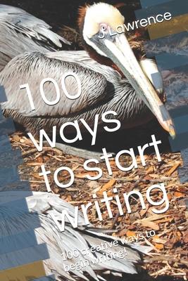 100 ways to start writing: 100 creative ways to begin writing!