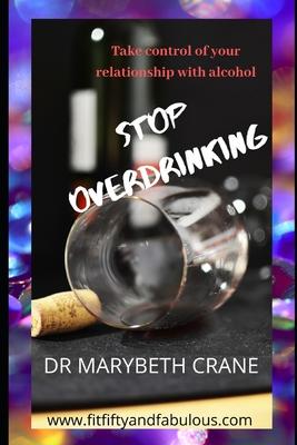 Stop Overdrinking: Take Control of Your Relationship With Alcohol