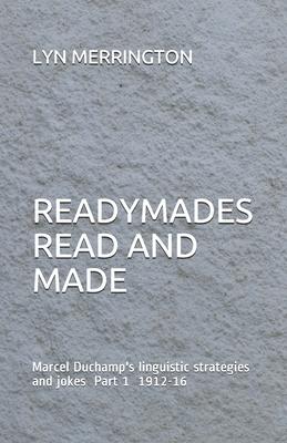 Readymades Read and Made: : Marcel Duchamp’’s linguistic strategies and jokes Part 1 1912-1916