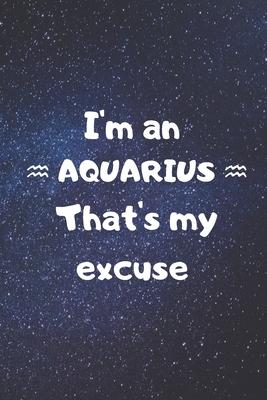 I’’m an AQUARIUS, that’’s my excuse!