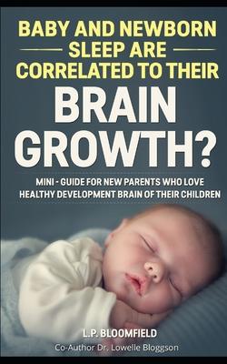 Baby and Newborn Sleep are Correlated to Their Brain Growth?: Mini - Guide for New Parents who Love Healthy Brain Development of their Children