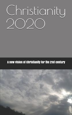 Christianity 2020: A new vision of Christianity for the 21st century