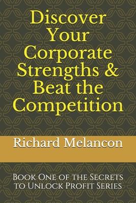 Discover Your Corporate Strengths & Beat the Competition: Book One of the Secrets to Unlock Profit Series