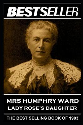 Mrs Humphry Ward - Lady Rose’’s Daughter: The Bestseller of 1903