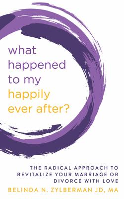 What Happened to My Happily Ever After?: The Radical Approach to Revitalize Your Marriage or Divorce with Love