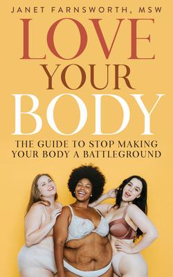 Love Your Body: The Guide to Stop Making Your Body a Battleground