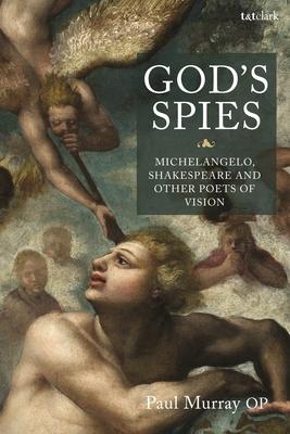 God’’s Spies: Michelangelo, Shakespeare and Other Poets of Vision