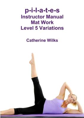 p-i-l-a-t-e-s Instructor Manual Mat Work Level 5 Variations