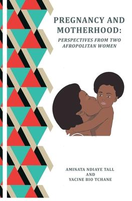 PREGNANCY and MOTHERHOOD: Perspectives from Two Afropolitan Women
