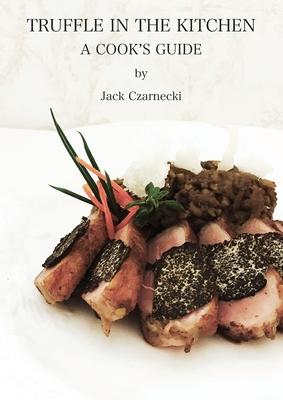 Truffle In The Kitchen: A Cook’’s Guide