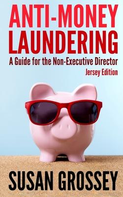 Anti-Money Laundering: A Guide for the Non-Executive Director (Jersey Edition): Everything any Director or Partner of a Jersey Firm Covered b