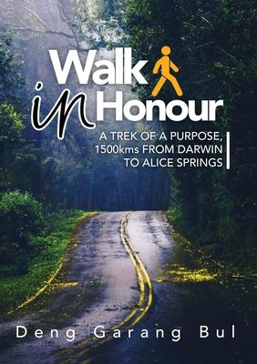 Walk in Honour: A Trek of a Purpose, 1500 Kms from Darwin to Alice Springs