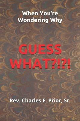 When You’’re Wondering Why, Guess What?!?!?