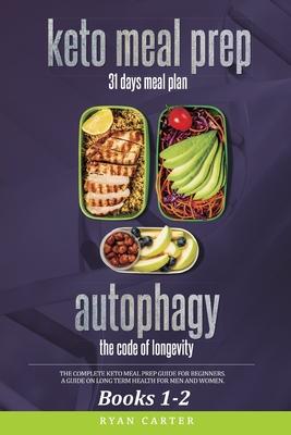 Keto Meal Prep & Autophagy - Books 1-2: 31 Days Meal Plan - The Complete Keto Meal Prep Guide For Beginners + The Code Of Longevity - A Guide On Long