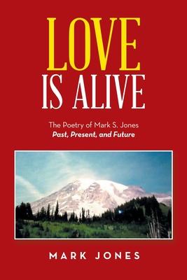 Love Is Alive: The Poetry of Mark S. Jones Past, Present, and Future