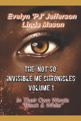 The ’’Not So’’ Invisible Me Chronicles, Volume 1: In Their Own Words