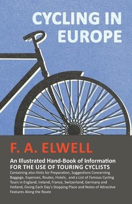 Cycling in Europe - An Illustrated Hand-Book of Information for the use of Touring Cyclists - Containing also Hints for Preparation, Suggestions Conce