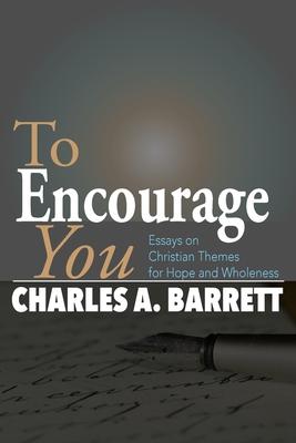 To Encourage You: Essays on Christian Themes for Hope and Wholeness