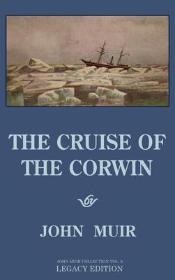 The Cruise Of The Corwin - Legacy Edition: The Muir Journal Of The 1881 Sailing Expedition To Alaska And The Arctic