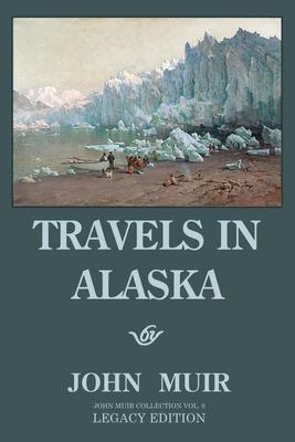 Travels In Alaska (Legacy Edition): Adventures In The Far Northwest Mountains And Arctic Glaciers
