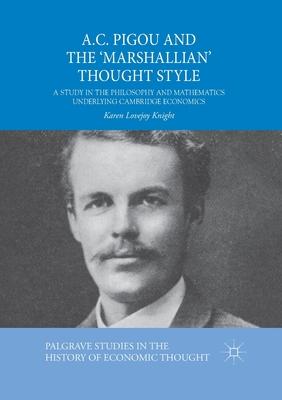 A.C. Pigou and the ’’Marshallian’’ Thought Style: A Study in the Philosophy and Mathematics Underlying Cambridge Economics